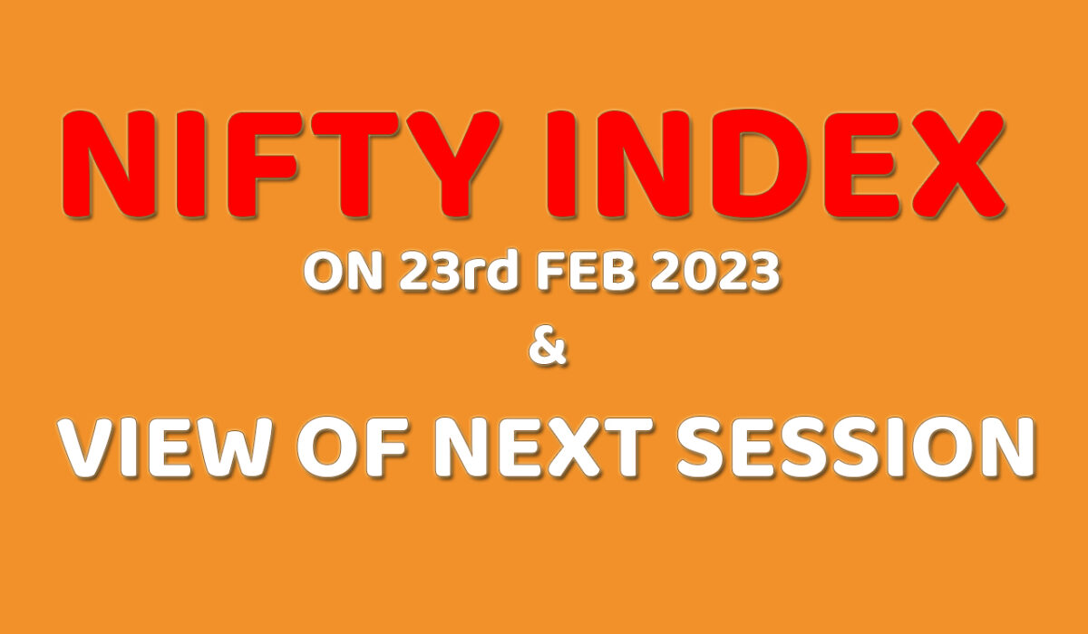 NIFTY INDEX ON 23rd FEB 2023 & VIEW OF NEXT SESSION