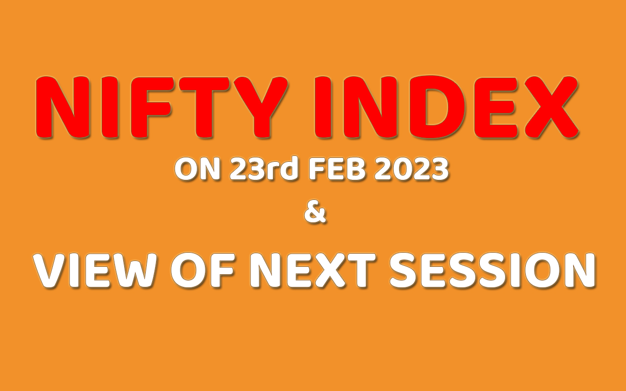 Read more about the article NIFTY INDEX ON 23rd FEB 2023 & VIEW OF NEXT SESSION