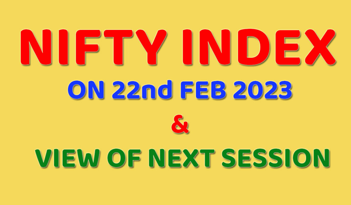 NIFTY INDEX ON 22nd FEB 2023 & VIEW OF NEXT SESSION